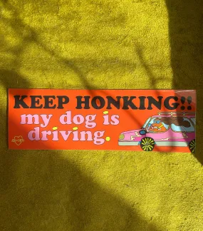 Keep Honking! My Dog Is Driving. Bumper Sticker